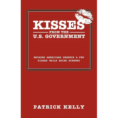 Kisses from the U.S. Government: Because Americans Deserve a Few Kisses While Being Screwed