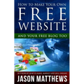 How to Make Your Own Free Website: And Your Free Blog Too