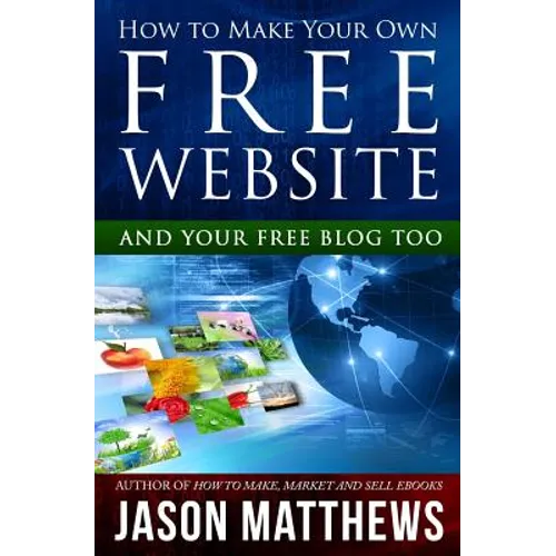 How to Make Your Own Free Website: And Your Free Blog Too