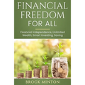Financial Freedom for All: Financial Independence, Unlimited Wealth, Smart Investing, Saving