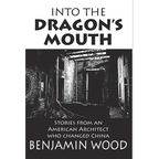 Into The Dragon's Mouth: Stories from an American Architect who changed China - Hardcover