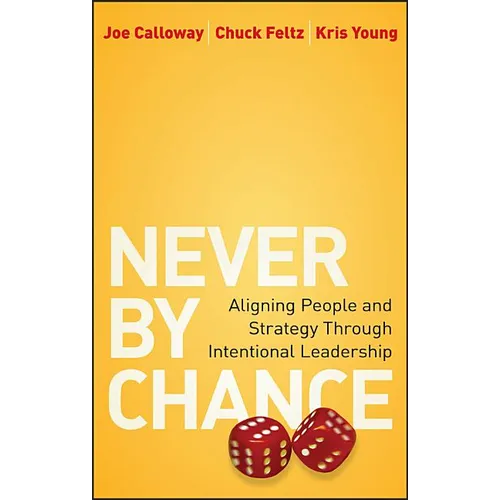 Never by Chance: Aligning People and Strategy Through Intentional Leadership