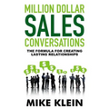 Million Dollar Sales Conversations: The Formula for Creating Last Relationships