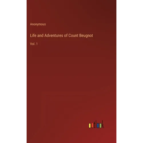 Life and Adventures of Count Beugnot: Vol. 1