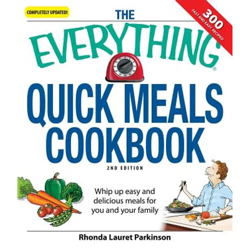 The Everything Quick Meals Cookbook: Whip Up Easy and Delicious Meals for You and Your Family