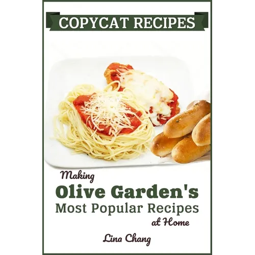 Copycat Recipes: Making Olive Garden's Most Popular Recipes at Home