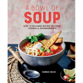 A Bowl of Soup: Over 70 Delicious Recipes Including Toppings & Accompaniments