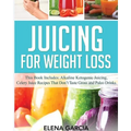 Juicing for Weight Loss: This Book Includes: Alkaline Ketogenic Juicing, Celery Juice Recipes That Don't Taste Gross and Paleo Drinks