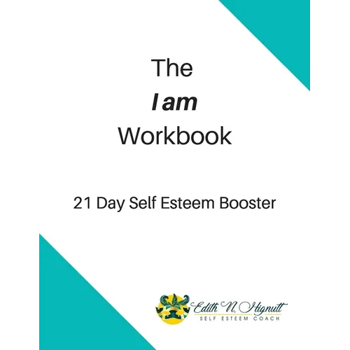 The I Am Workbook: 21 Day Self Esteem Booster