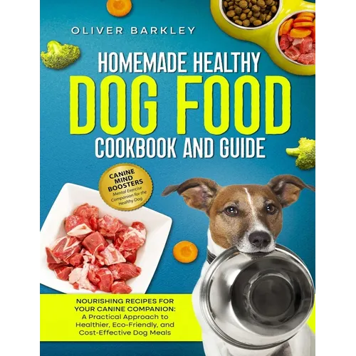 Homemade Healthy Dog Food Cookbook and Guide: NOURISHING RECIPES FOR YOUR CANINE COMPANION: A Practical Approach to Healthier, Eco-Friendly, and Cost-