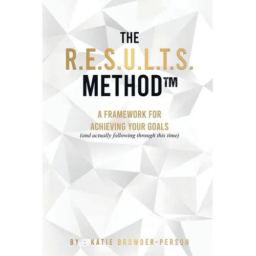 The R.E.S.U.L.T.S. Method: A Framework for Achieving Your Goals