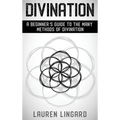 Divination: A Beginner's Guide to the Many Methods of Divination