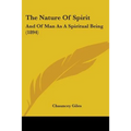 The Nature Of Spirit: And Of Man As A Spiritual Being (1894)