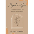 Aligned and Alive: Aligning your life for fulfillment in Christ