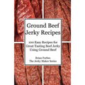 Ground Beef Jerky Recipes: 100 Easy Recipes for Great Tasting Beef Jerky Using Ground Beef