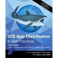 iOS App Distribution & Best Practices (First Edition): Learn to Share Apps With Teams, Testers & the World