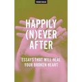 Happily (N)ever After: Essays That Will Heal Your Broken Heart