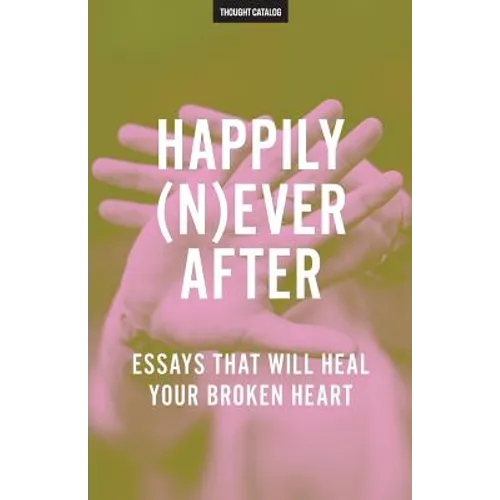 Happily (N)ever After: Essays That Will Heal Your Broken Heart