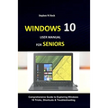 Windows 10 User Manual for Seniors: Comprehensive Guide to Exploring Windows 10 Tricks, Shortcuts & Troubleshooting