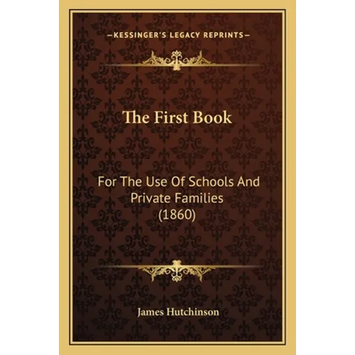 The First Book: For The Use Of Schools And Private Families (1860)