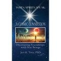 When Spirits Speak: A Cosmic Connection: Discovering Friendships with Star Beings