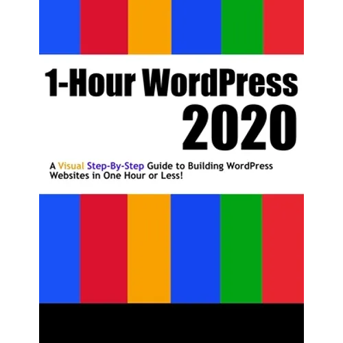 1-Hour WordPress 2020: A visual step-by-step guide to building WordPress websites in one hour or less!