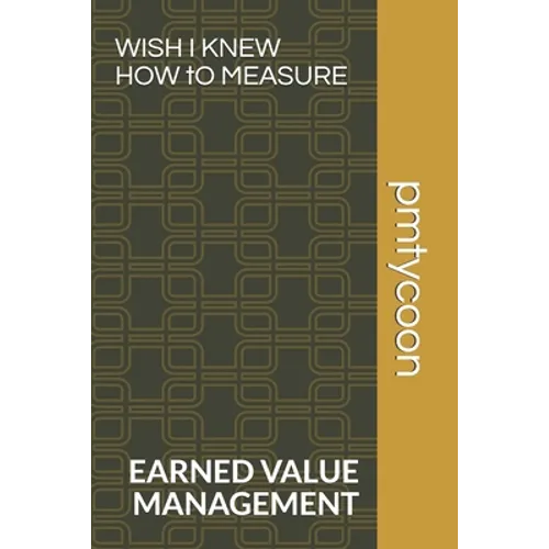 Wish I Knew How to Measure: Earned Value Management Keeps Your Boss Happy.