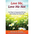 Love Me, Love Me Not: Five Steps to Conquering Self Love and Creating Your Dream Life!