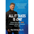 All It Takes Is One: Drop Your One BIG Hidden Belief and Master Your Life