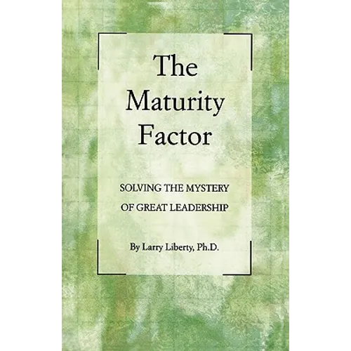 The Maturity Factor: Solving the Mystery of Great Leadership