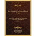 The Cathedral Or Abbey Church Of Iona: A Series Of Drawings, And Descriptive Letterpress Of The Ruins (1866)