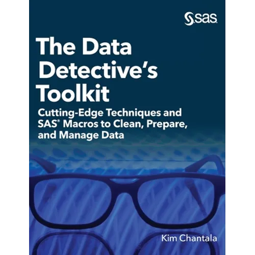 The Data Detective's Toolkit: Cutting-Edge Techniques and SAS Macros to Clean, Prepare, and Manage Data (Hardcover edition)