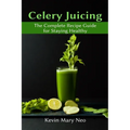 Celery Juicing: The Complete Recipe Guide for Staying Healthy