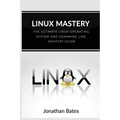 Linux Mastery: The Ultimate Linux Operating System and Command Line Mastery