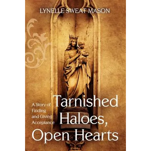 Tarnished Haloes, Open Hearts: A Story of Finding and Giving Acceptance