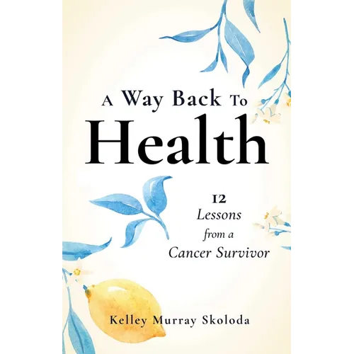 A Way Back to Health: 12 Lessons from a Cancer Survivor