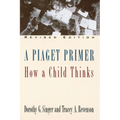 A Piaget Primer: How a Child Thinks; Revised Edition