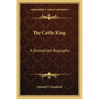 The Cattle King: A Dramatized Biography