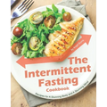 The Intermittent Fasting Cookbook: Recipes for A Stunning Body and A Stunning Mind