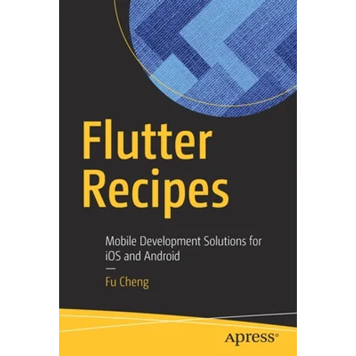 Flutter Recipes: Mobile Development Solutions for IOS and Android