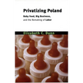 Privatizing Poland: Baby Food, Big Business, and the Remaking of Labor