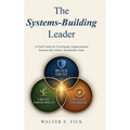 The Systems-Building Leader: A Field Guide for Developing Organizational Systems that Deliver Sustainable Value