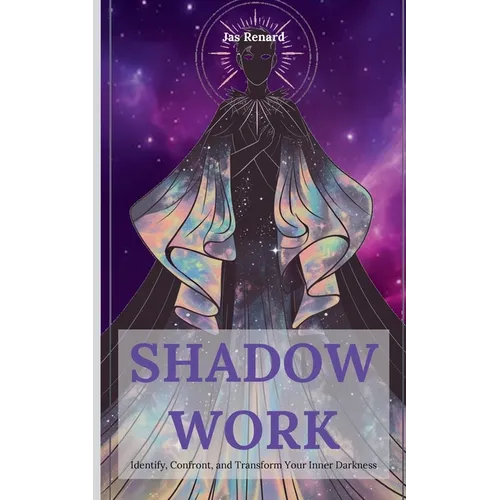 Shadow Work: Identify, Confront, and Transform Your Inner Darkness