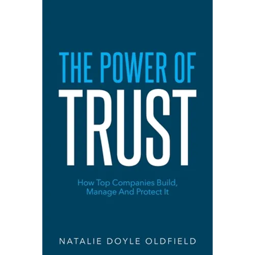The Power of Trust: How Top Companies Build, Manage and Protect It