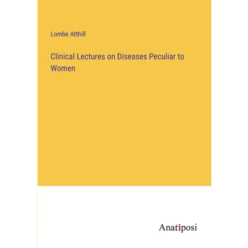 Clinical Lectures on Diseases Peculiar to Women