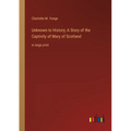 Unknown to History; A Story of the Captivity of Mary of Scotland: in large print