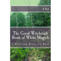 The Good Witchcraft Book of White Magick