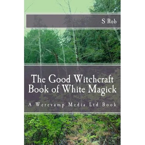 The Good Witchcraft Book of White Magick