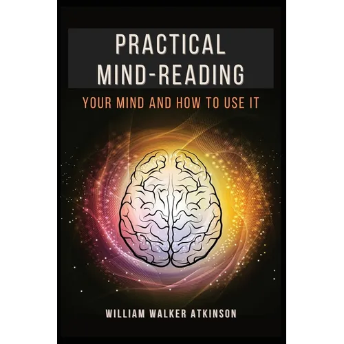 Practical Mind-Reading: Your Mind and How to Use It
