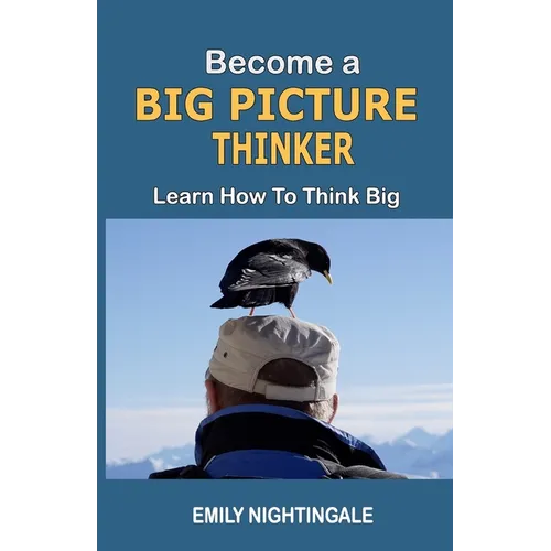 Become a Big Picture Thinker: Learn How to Think Big